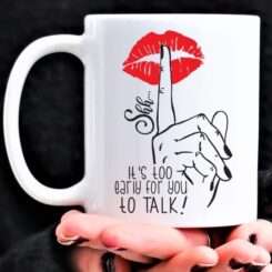 Shh.... It's Too Early To Talk - Mug