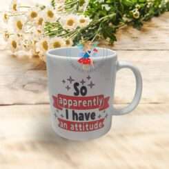 Printed ceramic mug -So apparently I have an attitude