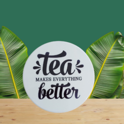 Printed ceramic coaster - Tea makes everything better