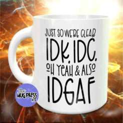 Just so I'm clear– IDK, IDC, oh and I DGAF
