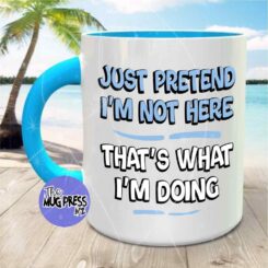 Just pretend I'm not here - Mug